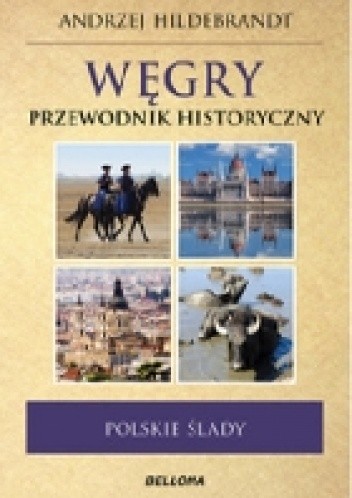 Węgry. Przewodnik historyczny. Polskie ślady
