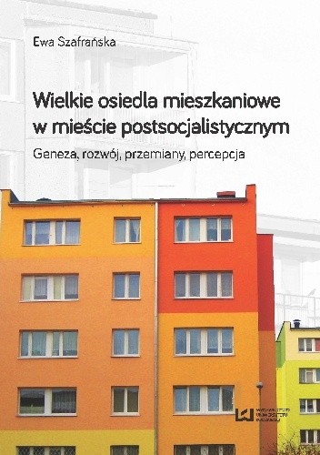 Wielkie osiedla mieszkaniowe w mieście postsocjalistycznym. Geneza rozwój przemiany percepcja
