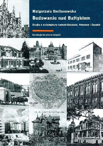 Budowanie nad Bałtykiem. Studia z architektury i sztuki Gdańska, Pomorza i Żmudzi