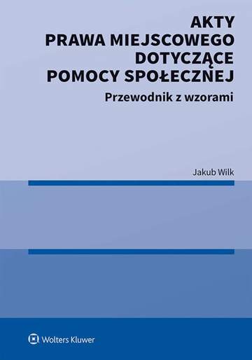 Akty prawa miejscowego dotyczące pomocy społecznej. Przewodnik z wzorami