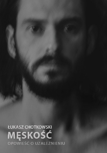 Męskość. Opowieść o uzależnieniu