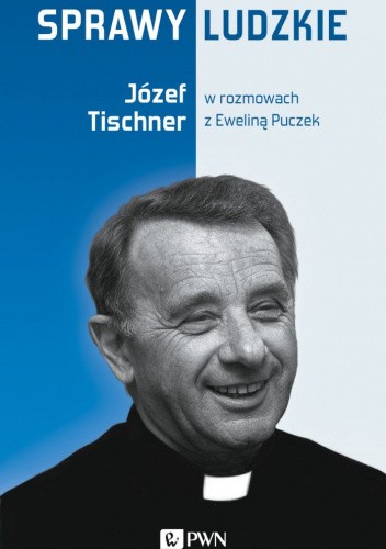 Sprawy ludzkie. Józef Tischner w rozmowach z Eweliną Puczek