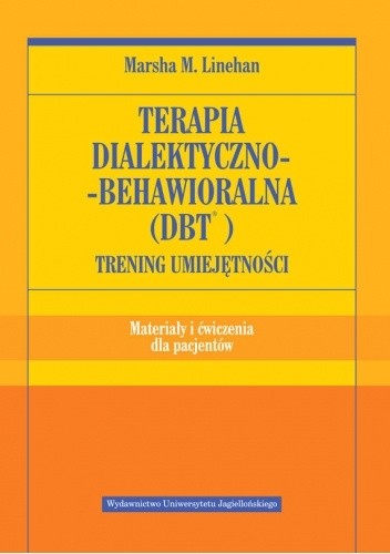 Terapia dialektyczno-behawioralna (DBT). Trening umiejętności Materiały i ćwiczenia dla pacjentów