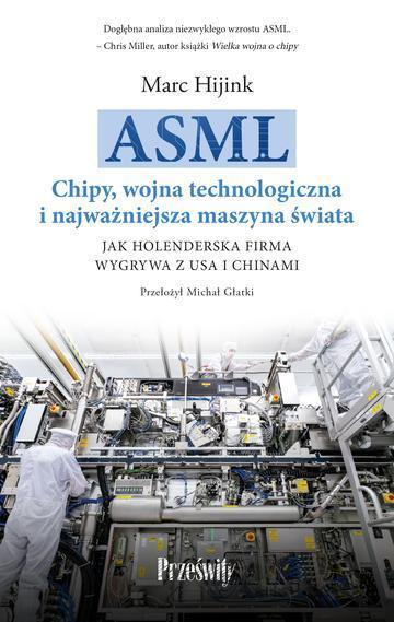 ASML. Chipy, wojna technologiczna i najważniejsza maszyna świata. Jak holenderska firma wygrywa z USA i Chinami