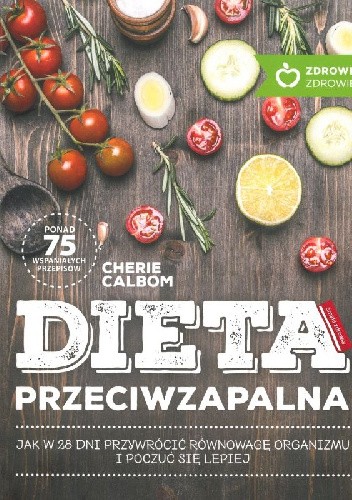 Dieta przeciwzapalna. Jak w 28 dni przywrócić równowagę organizmu i poczuć się lepiej