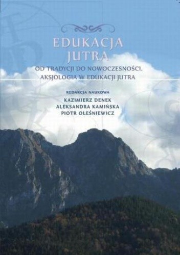 Edukacja Jutra. Od tradycji do nowoczesności. Aksjologia w edukacji jutra