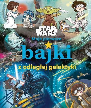 Moje pierwsze bajki z odległej galaktyki. Star Wars. Moje pierwsze bajki