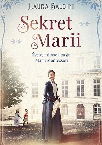 Sekret Marii. Życie, miłość i pasja Marii Montessori