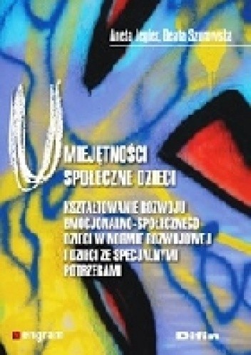 Umiejętności społeczne dzieci. Kształtowanie rozwoju emocjonalno-społecznego dzieci w normie rozwojowej i dzieci ze specjalnymi potrzebami