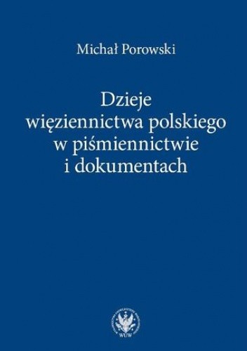 Dzieje więziennictwa polskiego w piśmiennictwie i dokumentach