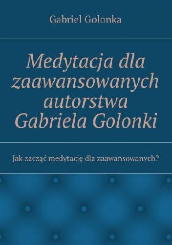 Medytacja dla zaawansowanych autorstwa Gabriela Golonki