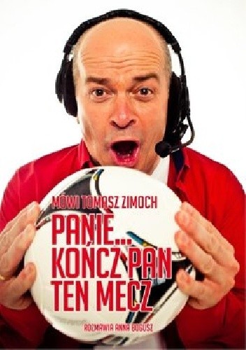 Mówi Tomasz Zimoch: Panie... Kończ Pan ten mecz