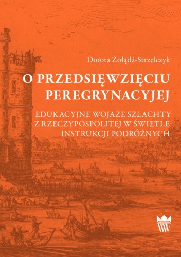 O przedsięwzięciu peregrynacyjej. Edukacyjne wojaże szlachty z Rzeczypospolitej w świetle instrukcji podróżnych