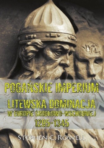 Pogańskie Imperium. Litewska dominacja w Europie środkowo-wschodniej 1295-1345