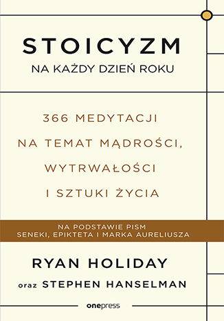 Stoicyzm na każdy dzień roku. 366 medytacji na temat mądrości, wytrwałości i sztuki życia