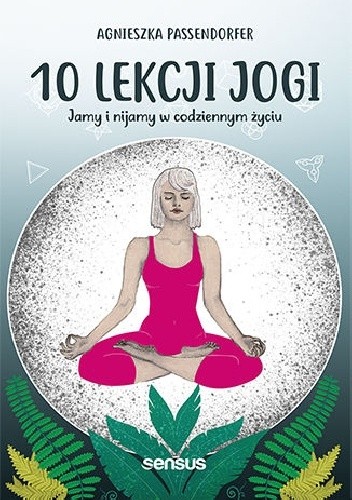10 lekcji jogi. Jamy i nijamy w codziennym życiu