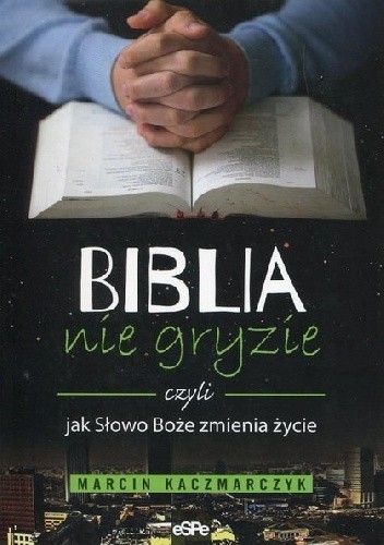 Biblia nie gryzie czyli jak Słowo Boże zmienia życie