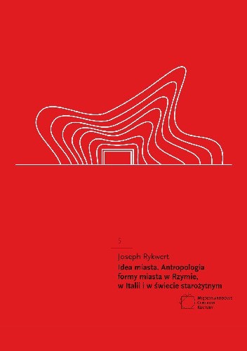 Idea Miejsca. Antropologia formy miasta w Rzymie, w Italii i w świecie starożytnym