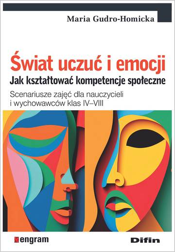 Świat uczuć i emocji. Jak kształtować kompetencje społeczne. Scenariusze zajęć dla nauczycieli i wychowawców klas IV–VIII