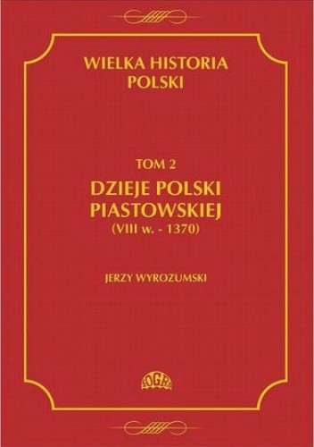 Wielka historia Polski Tom 2 Dzieje Polski piastowskiej (VIII w.-1370)