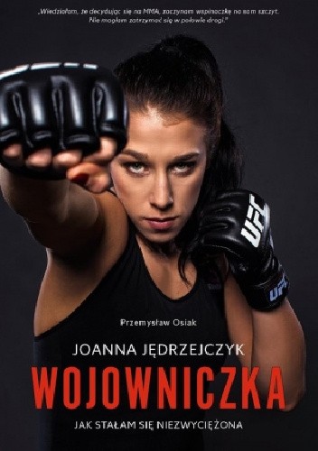 Joanna Jędrzejczyk. Wojowniczka Jak stałam się niezwyciężona.