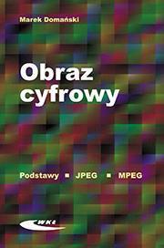 Okładka: Obraz cyfrowy Reprezentacja kompresja podstawy przetwarzania Standardy JPEG i MPEG