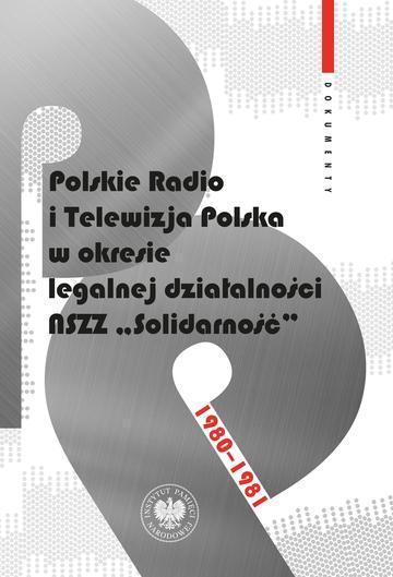 Polskie Radio i Telewizja Polska w okresie legalnej działalności NSZZ "Solidarność" 1980-1981. Dokumenty