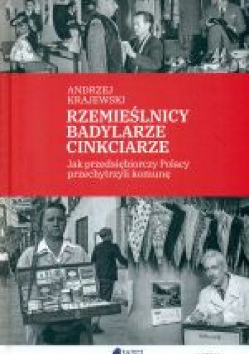 Rzemieślnicy, Badylarze, Cinkciarze. Jak przedsiębiorczy Polacy przechytrzyli komunę
