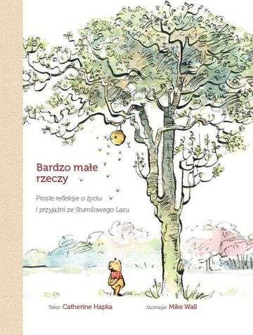 Bardzo małe rzeczy. Proste refleksje o życiu i przyjaźni ze Stumilowego Lasu