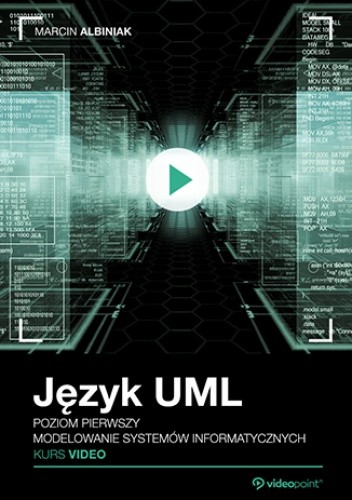 Język UML. Kurs video. Poziom pierwszy. Modelowanie systemów informatycznych