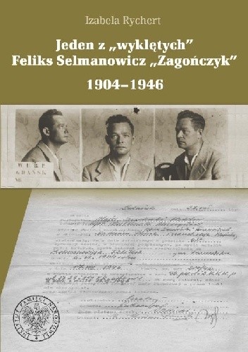 Jeden z ?wyklętych?. Feliks Selmanowicz ?Zagończyk? 1904?1946