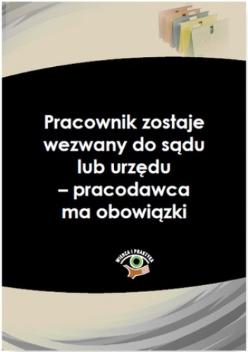 Pracownik zostaje wezwany do sądu lub urzędu - pracodawca ma obowiązki