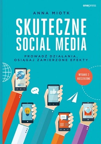 Skuteczne social media. Prowadź działania, osiągaj zamierzone efekty. Wydanie 2 rozszerzone