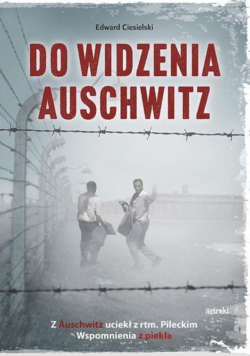Do widzenia, Auschwitz. Z Auschwitz uciekł z rtm.Pileckim. Wspomnienia z piekła wyd. 2
