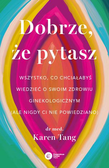 Dobrze, że pytasz. Wszystko, co chciałabyś wiedzieć o swoim zdrowiu ginekologicznym (ale nigdy Ci nie powiedziano)