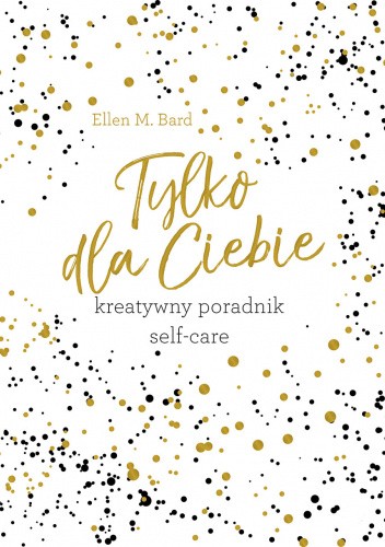 Tylko dla Ciebie. Kreatywny poradnik self-care