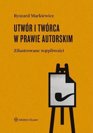 Utwór i twórca w prawie autorskim. Zilustrowane wątpliwości