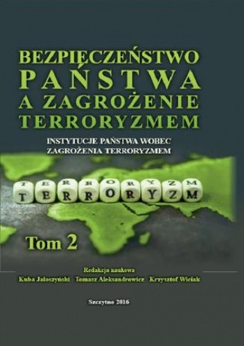 Bezpieczeństwo państwa a zagrożenie terroryzmem. Instytucje państwa wobec zagrożenia terroryzmem. Tom II