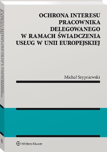 Ochrona interesu pracownika delegowanego w ramach świadczenia usług w Unii Europejskiej