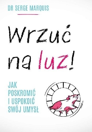 Wrzuć na luz. Jak poskromić i uspokoić swój umysł