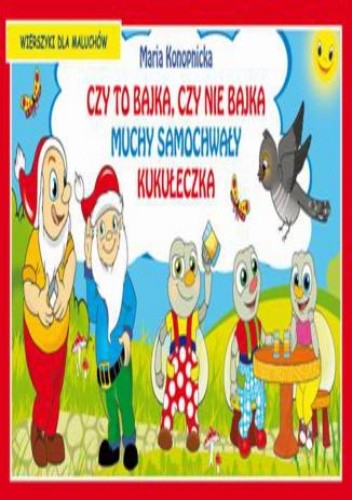 Czy to bajka, czy nie bajka. Muchy samochwały. Kukułeczka. Wierszyki dla maluchów