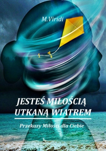 Jesteś miłością utkaną wiatrem. Przekazy Miłości dla Ciebie