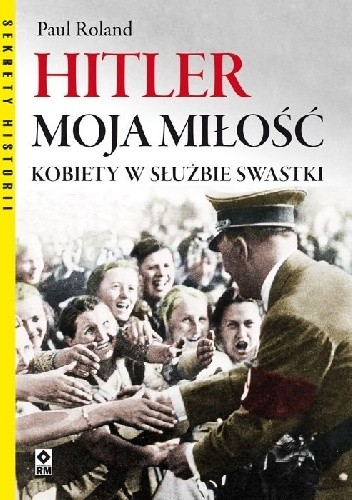 Hitler moja miłość. Kobiety w służbie swastyki