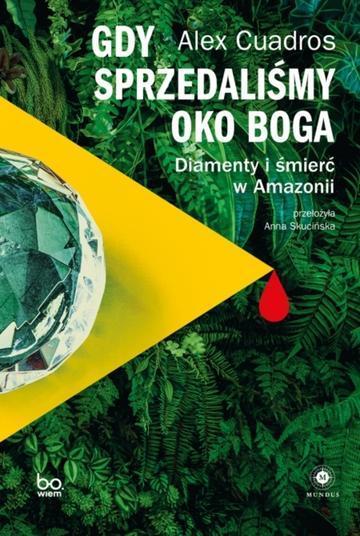 Gdy sprzedaliśmy Oko Boga. Diamenty i śmierć w Amazonii