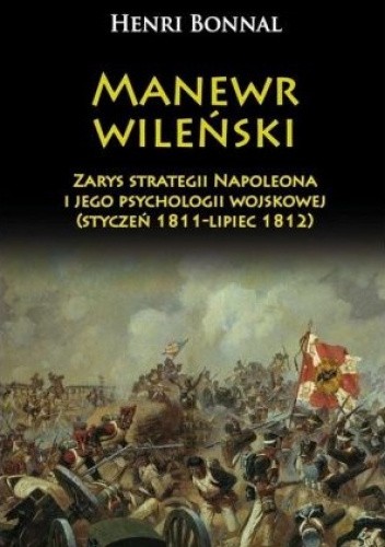 Manewr wileński. Zarys strategii Napoleona i jego psychologii wojskowej (styczeń 1811-lipiec 1812)