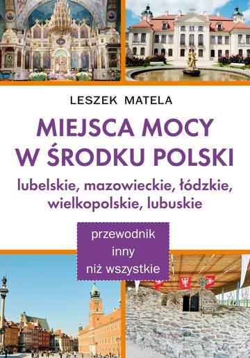 Miejsca mocy w środku Polski. Lubelskie, mazowieckie, łódzkie, wielkopolskie, lubuskie