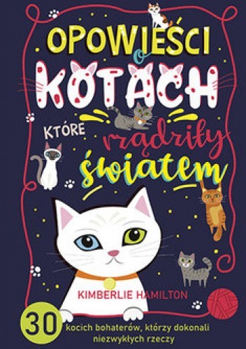 Opowieści o kotach, które rządziły światem. 30 kocich bohaterów, którzy dokonali niezwykłych rzeczy