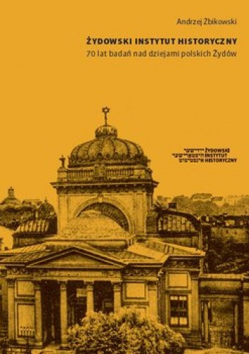 Żydowski Instytut Historyczny. 70 lat badań nad dziejami polskich Żydów