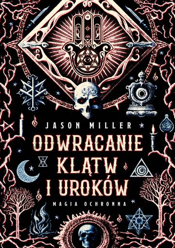 Odwracanie klątw i uroków. Magia ochronna. Protection &amp; Reversal Magick: A Witch's Defense Manual