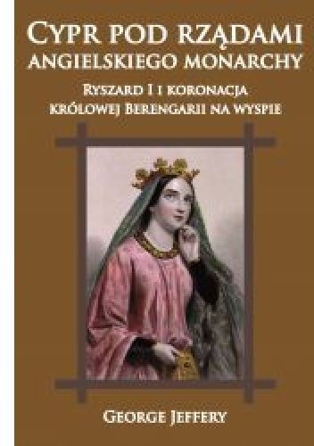 Cypr pod rządami angielskiego monarchy. Ryszard I i koronacja królowej Berengarii na wyspie